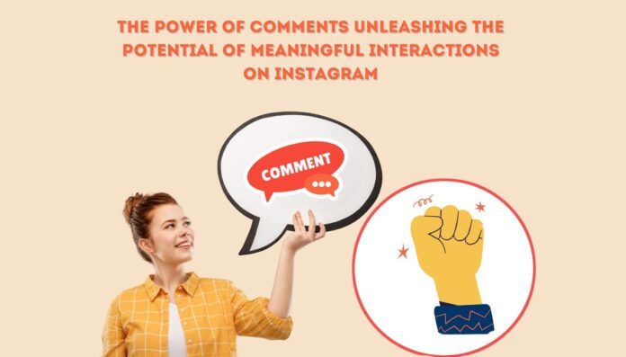 The Power of Comments Unleashing the Potential of Meaningful Interactions on Instagram